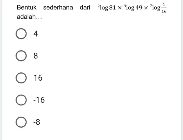 Bentuk sederhana dari {}^2log81times ^9log49times ^7log(1)/(16) adalah __ 4 8 16 -16 -8