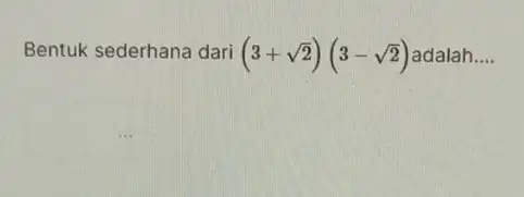 Bentuk sederhana dari (3+sqrt (2))(3-sqrt (2)) __ - 2) adalah