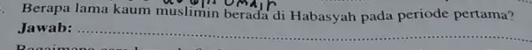 Berapa lama kaum muslimin berada Ii Habasyah pada periode pertama? Jawab: __