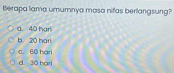 Berapa lama umumnya masa nifas berlangsung? a. 40 hari b. 20 hari c. 60 hari d. 30 hari