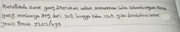 Berapakah kalor yang diperlukan untuk menaikkan suhu Sebuahirgam Perak yang inasanya 8 mathrm(~kg) dari 20^circ mathrm(C) hingga suku 120^circ mathrm(C) jika diketahui kator Jenis