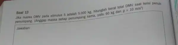 berat total DMV salat terisi penuh massa DMV pada stimulus 5 adalah 5.000 kg hitunglan o kg dan g=10m/s^2 Jawaban: Soal 13