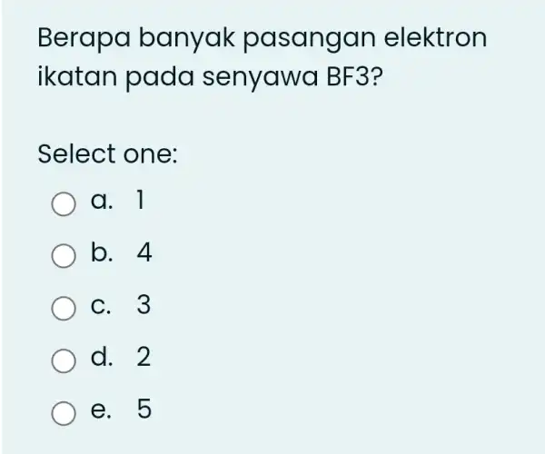 Berd pa bany ak pas anga n elektron ikatan pad a seny awa B F3? Select one: a. 1 b. 4 C. 3 d.