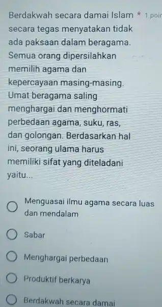 Berdakwah secara damai Islam 1 poir secara tegas menyatakan tidak ada paksaan dalam beragama. Semua orang dipersilahkan memilih agama dan kepercayaan masing -masing Umat