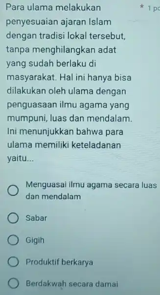 Berdakwah secara damai Para ulama melakukan penyesuaian ajaran Islam dengan tradisi lokal tersebut, tanpa menghilangl <an adat yang sudah berlaku di masyarakat Hal ini