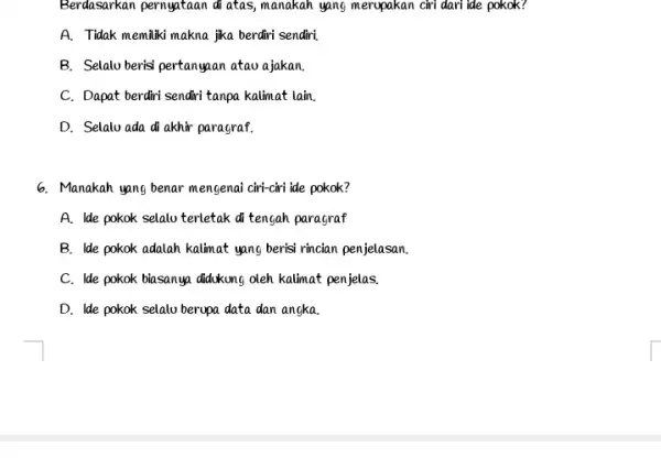 Berdasarkan pernyataan di atas manakah yang merupakan ciri dari ide pokok? A. Tidak memiliki makna jika berdiri sendiri, B. Selalu berisi pertanyaan atau ajakan.