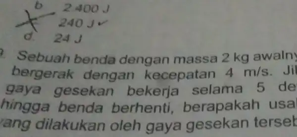 bergerak dengan k ecepatan 4m/s . Jil benda massa 2 kg awaln) gaya gesekan bekerja sela ma 5 de hingga benda b e kah