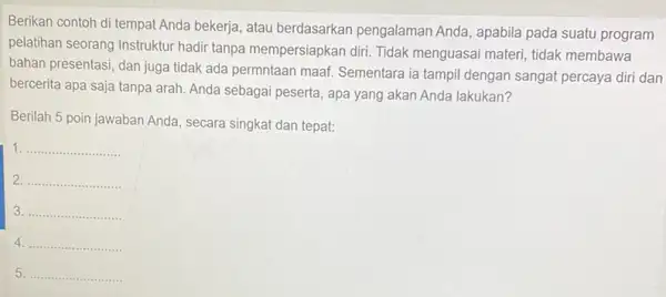 Berikan contoh di tempat Anda bekerja, atau berdasarkan pengalaman Anda, apabila pada suatu program pelatihan seorang Instruktur hadir tanpa mempersiapkan diri. Tidak menguasai materi