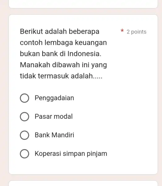 Berikut adalah beberapa contoh lembaga keuangan bukan bank di Indonesia. Manakah dibawah ini yang tidak termasuk adalah __ Penggadaian Pasar modal Bank Mandiri Koperasi