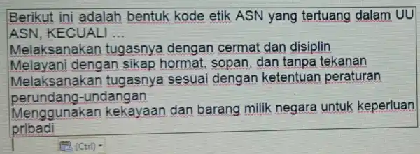 Berikut ini adalah bentuk kode etik ASN yang tertuang dalam UU ASN, KECUALI __ Melaksanal kan tugasnya dengan cermat dan disiplin Melayani dengan sikap