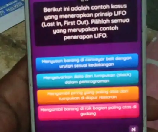 Berikut ini adalah contoh kosus yang menerapkan prinsip LIFO (Lost in, First Out)Pilihloh semuo yang merupakan contoh peneropon LIFO. untan sesual kedatangan dalam perrogreman