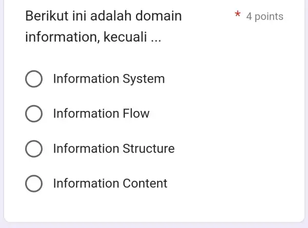 Berikut ini adalah domain information , kecuali __ Informa tion System Informati on Flow Informati on Structure Informati on Content 4 points