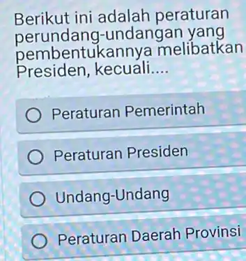 Berikut ini adalah peraturan perundang -undangan yang pembentukannya melibatkan Presiden , kecuali __ Peraturan Pemerintah Peraturan Presiden Undang-Undang Peraturan Daerah Provinsi