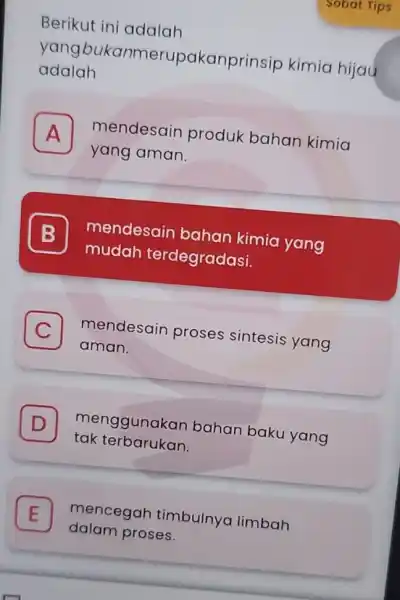 Berikut ini adalah adalah yangbukanmerupakanpr insip kimia hijau A mendesain produk bahan kimia yang aman. B mudah terdegradasi. mendesain bahan kimia yang C mendesain