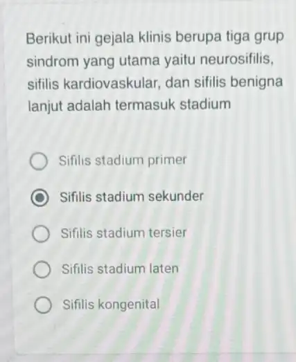 Berikut ini gejala klinis berupa tiga grup sindrom yang utama yaitu neurosifilis, sifilis kardiovaskular,dan sifilis benigna lanjut adalah termasuk stadium Sifilis stadium primer Sifilis