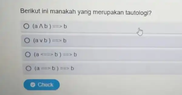 Berikut ini manakah yang merupakan tautologi? (awedge b)Longrightarrow b (avee b)Longrightarrow Longrightarrow b (alt Longrightarrow b)Longrightarrow Longrightarrow b (aLongrightarrow b)Longrightarrow Longrightarrow b