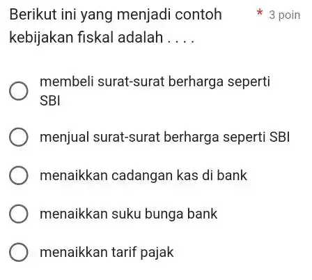 Berikut ini yang menjadi contoh kebijakan fiskal adalah __ membeli surat-surat berharga seperti SBI menjual surat-surat berharga seperti SBI menaikkan cadangan kas di bank