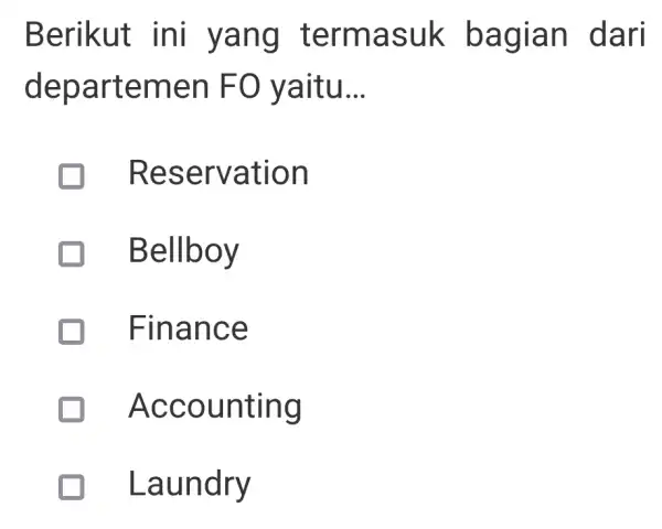 Berikut ini yang terma suk ba gian d arL departe men FO yaitu __ Reserv ation Bellboy preparation Finan ce Acco unting Laundry