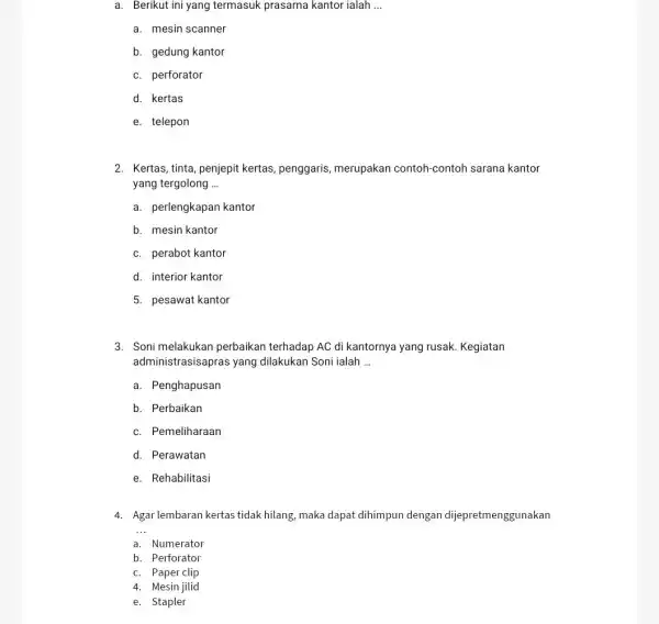 a. Berikut ini yang termasuk prasarna kantor ialah __ a. mesin scanner b. gedung kantor c. perforator d. kertas e. telepon 2. Kertas, tinta,