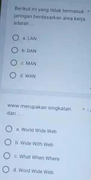 Berikut ini yang tidak termasuk jaringan berdasarkan area kerja adalah __ a. LAN b. DAN c. MAN d. WAN www merupakan singkatan dari __