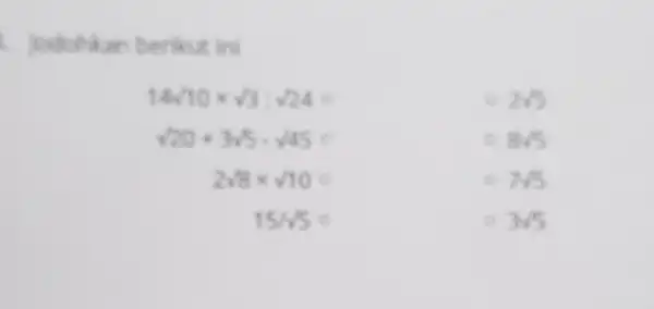 is an berikut ini 14sqrt (10)times sqrt (3):sqrt (24)= 2sqrt (5) sqrt (20)+3sqrt (5)-sqrt (45)= 2sqrt (8)times sqrt (10)= 7sqrt (5) 15/5 3sqrt (5)