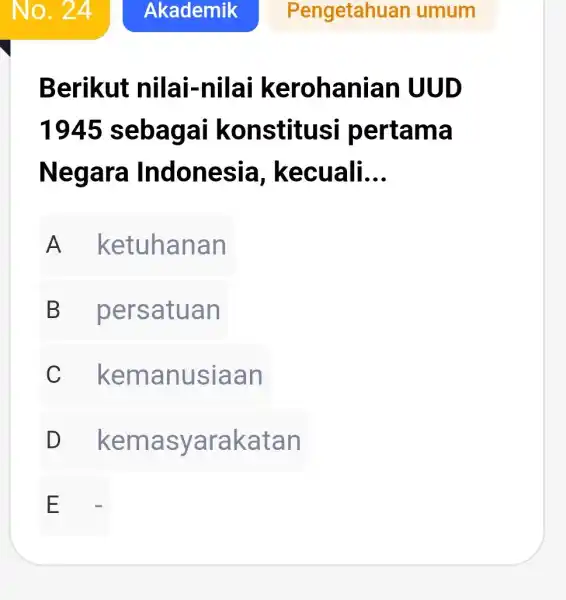 Berikut nil ai-nil a i kerohani ian UUD 1945 sebag ai kons ertama Nega ra Indone s ia, kecuali... __ square A ketuhanan B