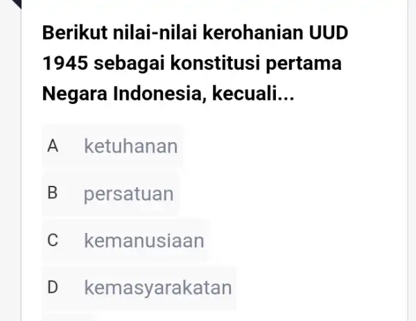 Berikut nilai-nilai kerohanian UUD 1945 sebagai I konstitusi pertama Negara Indonesi a, kecuali __ square A ketuhanan B persatuan C kemanusiaan rakatan