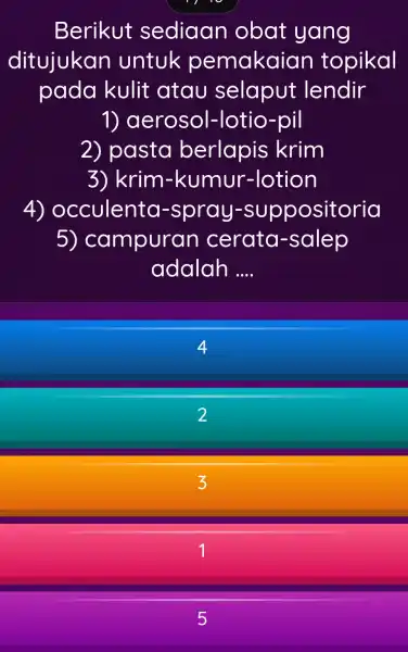 Berikut sediaan obat yang ditujukan untuk pemakaia n topikal pada kulit atau selaput lendir 1)aerosol-lotio-pil 2) pasta berlapis krim 3) krim-kum nur-lotion 4)occulenta -spray.-suppositoria