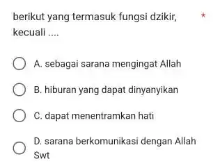 berikut yang termasuk fungsi dzikir, kecuali __ A. sebagai sarana mengingat Allah B. hiburan yang dapat dinyanyikan C. dapat menentramkan hati D. sarana berkomunikasi