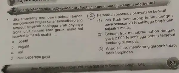 A Berilah tanda silang (A) pada hurufa,boc atau d pada jawaban yang benar! 1. Jika seseorang membawa sebuah benda menggunakan tangan kanan kemudian orang