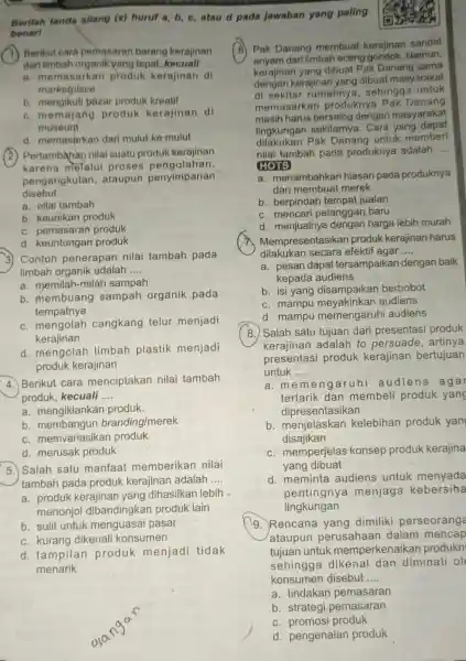 Berilah tanda silang (x) huruf a, b c, atau d pada jawaban yang paling benart Berikut cara pemasaran barang kerajinan dari limbah organikyang tepat,