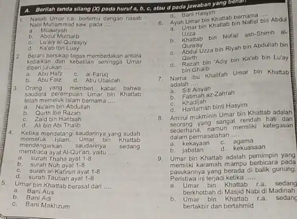 A. Berilah tanda silang (X) pada huruf a, b c, atau d pada Jawaban yang benan 1. Nasab Umar,a. bertemu dengan nasab Nabi Muhammad