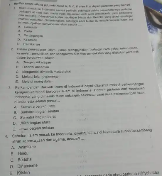 Berilah tanda silang (x) pada huruf A , B, C, D atau E di depan jawaban yang benarl 1. Islam masuk ke Indonesia secara