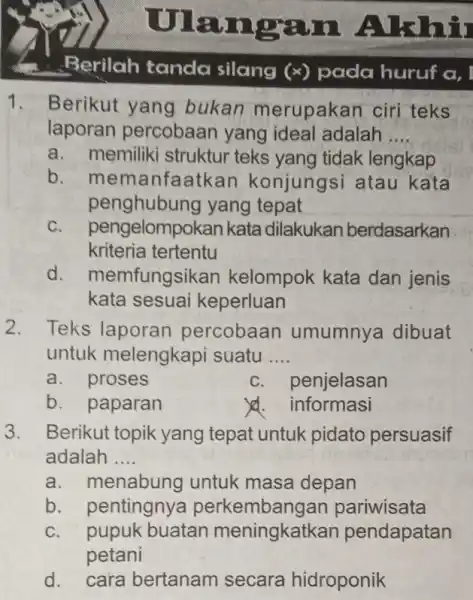 Berilah tanda silang (x) pada huruf a, I 1. Berikut yang bukan merupakan ciri teks laporan percobaan yang ideal adalah __ a. memiliki struktur