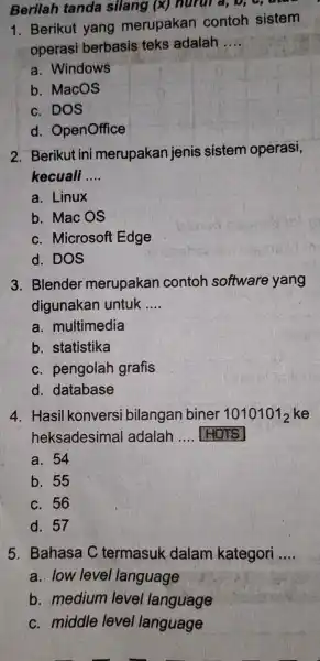 Berilah tanda silang (x)nurura, 0, C, a, 1. Berikut yang merupakan contoh sistem operasi berbasis teks adalah __ a. Windows b. MacOS c. DOS