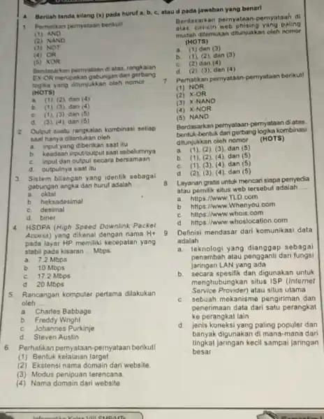 a Berilah tanda silang (x)pada huruf a, b,C. 1 Perhatikan pernyataan berikut! (1) AND (2) NAND (3) NOT (4) OR (5) XOR Berdasarkan pernyataan