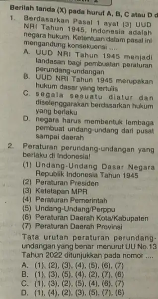 Berilah tanda (X) pada hurut A, B, C atau D. 1. Berdasarkan Pasal 1 ayat (3) UUD Tahun 1945. Indonesia adalah negara hukum.Ketentuan dalam