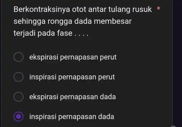 Berkontraksinya otot antar tulang rusuk sehingga rongga dada membesar terjadi pada fase __ ekspirasi pernapasan perut inspirasi pernapasan perut ekspirasi pernapasan dada C inspirasi