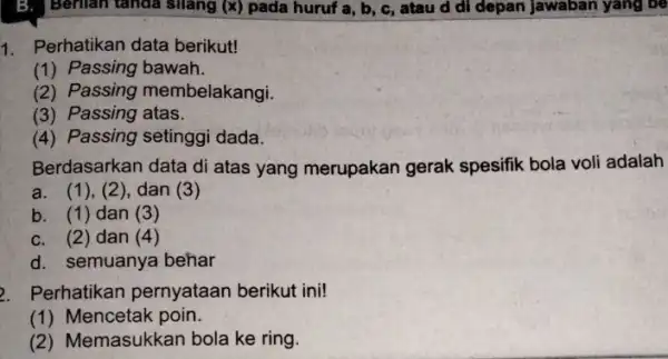 Berlian tanda silang (x)pada huruf a, b , c, atau d di depan jawaban yang be 1. Perhatikan data berikut! (1) Passing bawah. (2)