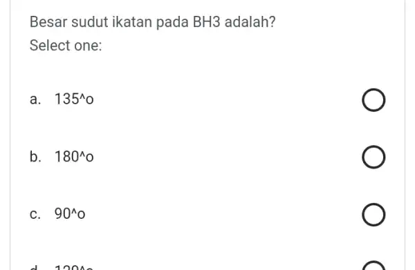 Besar sudut ikatan pada BH3 adalah? Select one: a. 135^wedge o b. 180^wedge o C. . 90^wedge o