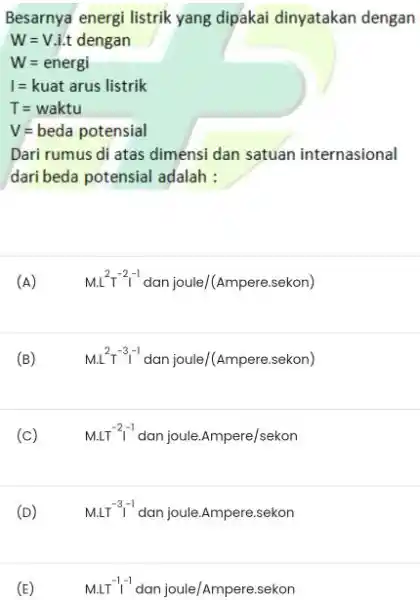 Besarnya energi listrik yang dipakai dinyatakan dengan W=V.i.t dengan W=energi I=kuat arus listrik T=waktu V=beda potensial Dari rumus di atas dimensi dan satuan internasional