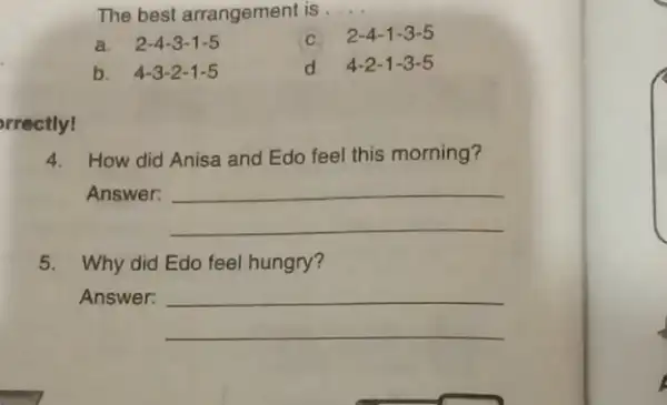 The best arrangement is __ a. 2-4-3-1-5 C. 2-4-1-3-5 b. 4-3-2-1-5 d 4-2-1-3-5 rrectlyl 4. How did Anisa and Edo feel this morning? Answer: