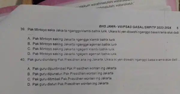 BHS JAWA- VIII/PSAS GASAL/SMP/TP 2023-2024 39. Pak Mintoyo saka Jakai ta nganggo klambi bathik lurik. Ukara iki yen diowahi nganggo basa krama alus dadi