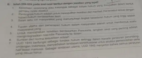 B.Isilah titik-titik pada soal-soal berikut dengan jawaban yang tepat! Kesetiaan seseorang atau kelompok sebagai subjek hukum yang di __ dalam bentuk perilaku nyata disebut