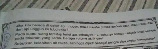 B. Jika kita berada di dekat api unggun, maka melalui proses apakah kalor akan merambat dari api unggun ke tubuh kita? 4. Pada suatu