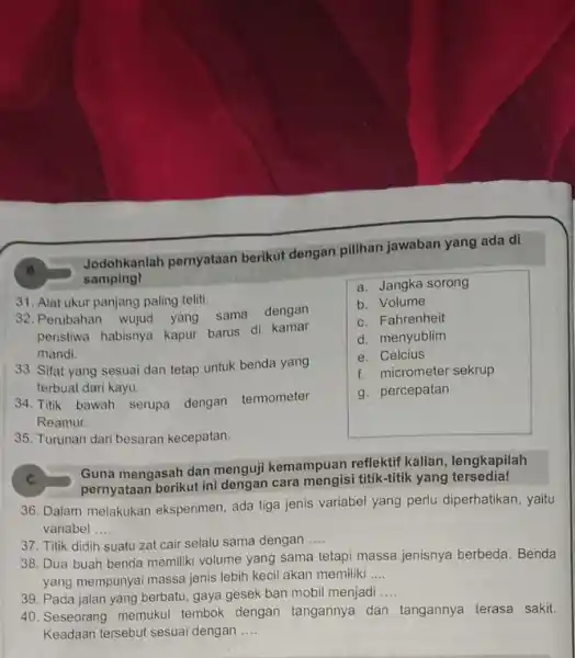 B. Jodohkanlah pernyataan berikut dengan pilihan jawaban yang ada di samping! 31. Alat ukur panjang paling teliti. 32.Perubahan wujud yang sama dengan peristiwa habisnya