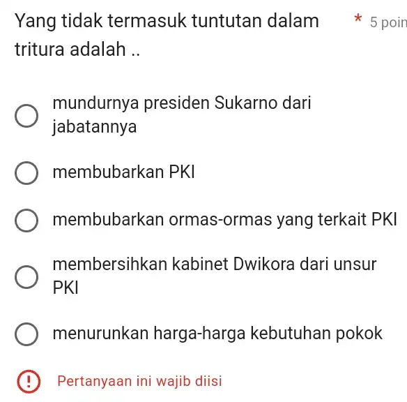 B Pertanyaan ini wajib diisi tritura adalah __ mundurnya presiden Sukarno dari jabatannya membubarkan PKI membubarkan ormas -ormas yang terkait PKI membersih kan kabinet