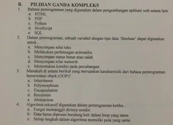 B.PILIHAN GANDA KOMPLEKS 1. Bahasa pemrograman yang digunakan dalam pengembangar I aplikasi web antara lain: a. HTML b. PHP C. Python d. JavaScript e.