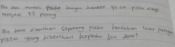 Bu deni membeli pizuza dengan diameter y_(2) mathrm(~cm) pizza dibagi menjadi 12 potong Bu dono diberikan sepotong pizza tentukan luas potongan pizza yang diberikan