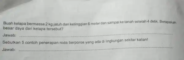 Buah kelapa bermassa 2 kg jatuh dari ketinggian 6 meter dan sampai ke tanah setelah 4 detik Berapakah besar daya dari kelapa tersebut? Jawab: